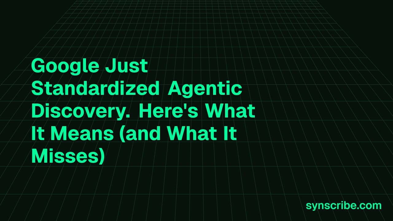 Google Just Standardized Agentic Discovery. Here's What It Means (and What It Misses)
